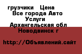 грузчики › Цена ­ 200 - Все города Авто » Услуги   . Архангельская обл.,Новодвинск г.